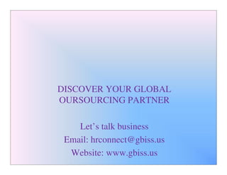 DISCOVER YOUR GLOBAL
OURSOURCING PARTNER

    Let’s talk business
 Email: hrconnect@gbiss.us
  Website: www.gbiss.us
 