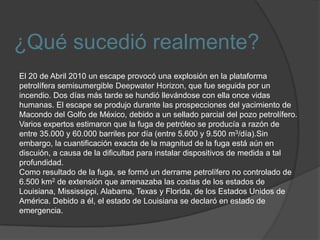 La mayor tajada del dinero de la BP fue para Barak Obama, según el Center for Responsive Politics. Durante su tiempo en el Senado y como candidato a la presidencia, Obama recibió un total de 77.051 dólares y es el principal beneficiado de la BP.