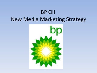 BP Oil  New Media Marketing Strategy 
