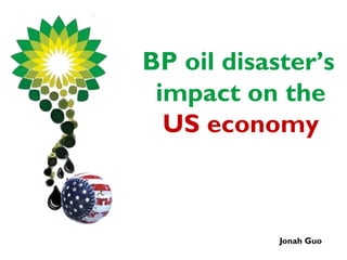 BP oil disaster’s
 impact on the
  US economy



            Jonah Guo
 