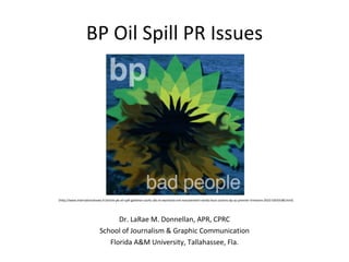 BP Oil Spill PR Issues Dr. LaRae M. Donnellan, APR, CPRC School of Journalism & Graphic Communication Florida A&M University, Tallahassee, Fla. (http://www.internationalnews.fr/article-pb-oil-spill-goldman-sachs-ubs-et-wachovia-ont-massivement-vendu-leurs-actions-bp-au-premier-trimestre-2010-53019180.html) 