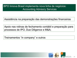 BPO Innova Brasil implementa nova linha de negócios:
Accounting Advisory Services
20
Apoio nas rotinas de fechamento contá...