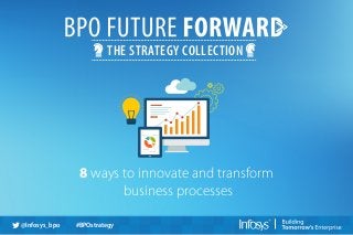 8 ways to innovate and transform
business processes
THE STRATEGY COLLECTION
@Infosys_bpo #BPOstrategy
 