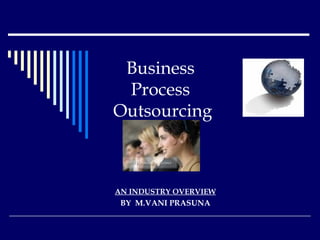 Business  Process  Outsourcing AN INDUSTRY OVERVIEW BY  M.VANI PRASUNA 