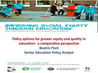 Policy options for greater equity and quality in
education: a comparative perspective
Beatriz Pont
Senior Education Policy Analyst
 