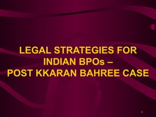 LEGAL STRATEGIES FOR INDIAN BPOs – POST KKARAN BAHREE CASE 