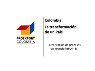 Colombia: La transformación de un País Tercerización de procesos de negocio (BPO) - IT 