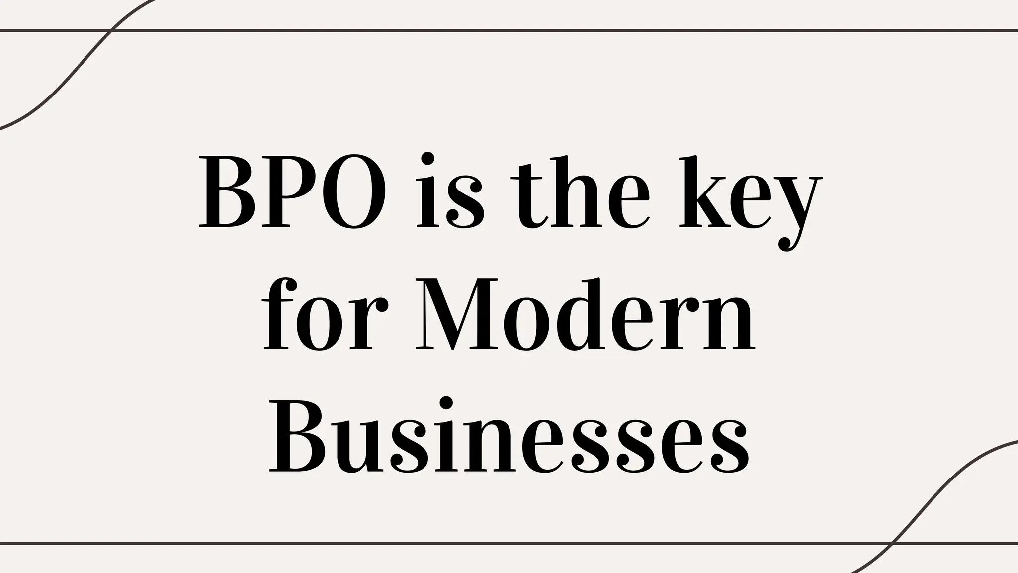 BPO is the key
for Modern
Businesses
 