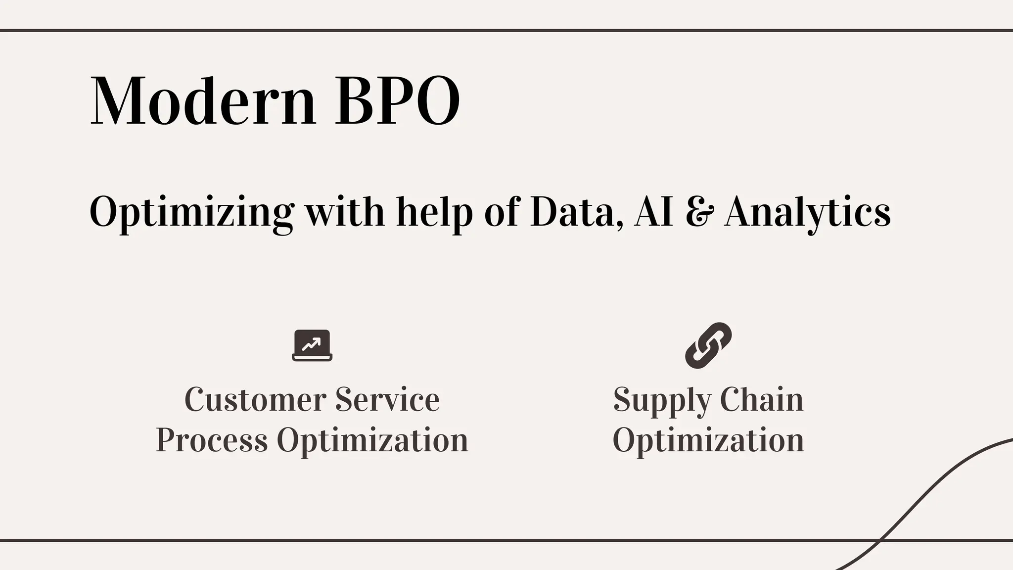 Modern BPO
Supply Chain
Optimization
Customer Service
Process Optimization
Optimizing with help of Data, AI & Analytics
 
