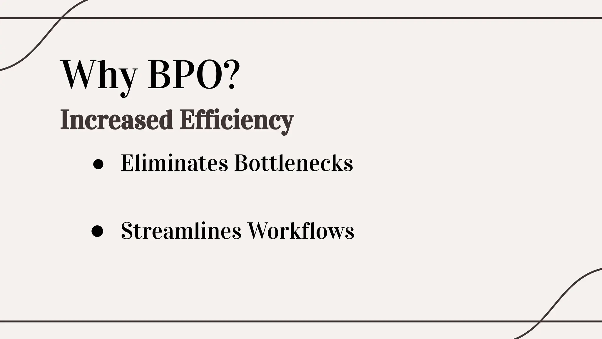 Why BPO?
Increased Efficiency
● Eliminates Bottlenecks
● Streamlines Workflows
 