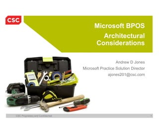 Microsoft BPOSArchitectural Considerations Andrew D Jones Microsoft Practice Solution Director ajones201@csc.com 