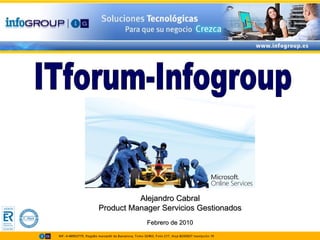 Alejandro Cabral Product Manager Servicios Gestionados Febrero de 2010 ITforum-Infogroup 