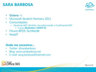 SARA BARBOSA

 • Goiana =)
 • Microsoft Student Partners 2011
 • Comunidades:
    • DevGoiás.NET, WinInfo, AzureServicesBr...