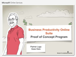 Business Productivity Online SuiteProof of Concept Program Partner Logo Goes Here 