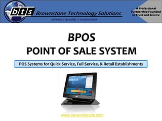 BPOS
    POINT OF SALE SYSTEM
POS Systems for Quick Service, Full Service, & Retail Establishments




                       www.brownstonets.com
 