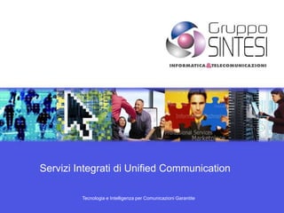Servizi Integrati di Unified Communication
Tecnologia e Intelligenza per Comunicazioni Garantite
 