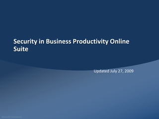 Security in Business Productivity Online Suite Updated June 1, 2010 Presented  to you by:  