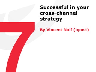 A cross-channel strategy, why?
… and, more important, also for your customers




Source: McKinsey – iconsumer 2011
      ...