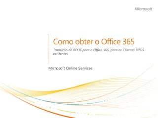 Como obter o Office 365 Transição do BPOS para o Office 365, para os Clientes BPOS existentes Microsoft Online Services 