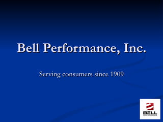 Bell Performance, Inc. Serving consumers since 1909 