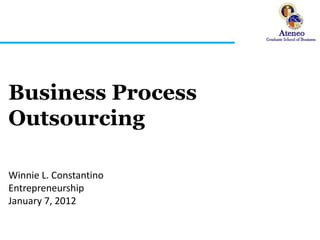 Business Process
Outsourcing

Winnie L. Constantino
Entrepreneurship
January 7, 2012
 