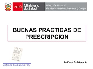BUENAS PRACTICAS DE PRESCRIPCION Dr. Pedro G. Cabrera J. 