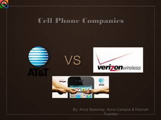 Cell Phone Companies




      VS


        By: Anna Sweeney, Anna Campos & Hannah
                        Fuentes
 