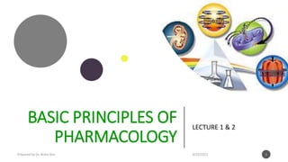 BASIC PRINCIPLES OF
PHARMACOLOGY
LECTURE 1 & 2
Prepared by Dr. Nisha Shri 9/25/2021 1
 
