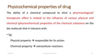 Physicochemical properties of drug
The ability of a chemical compound to elicit a pharmacological/
therapeutic effect is r...
