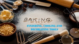 Finishing, cooling and
decorating tools