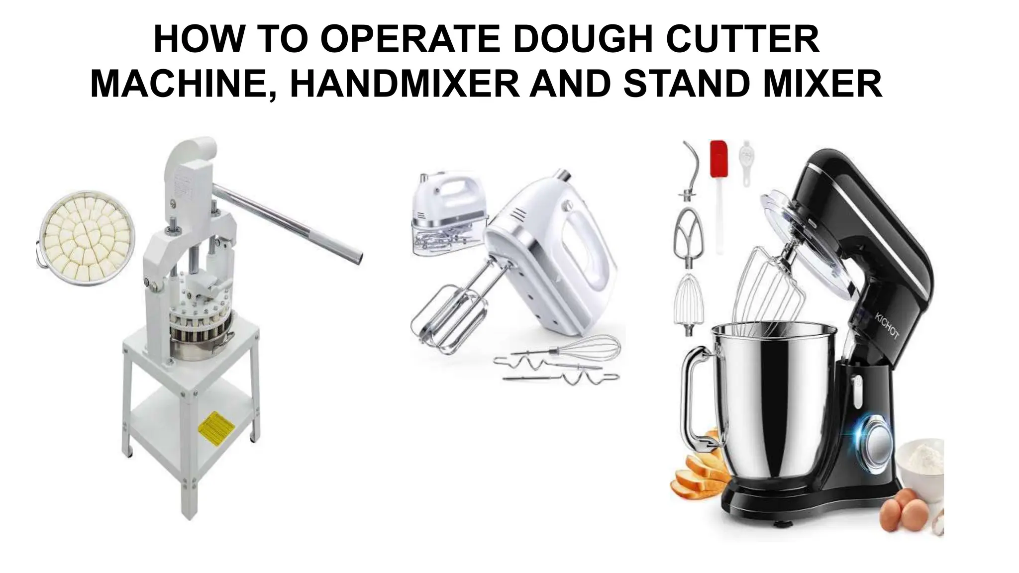 HOW TO OPERATE DOUGH CUTTER
MACHINE, HANDMIXER AND STAND MIXER
 