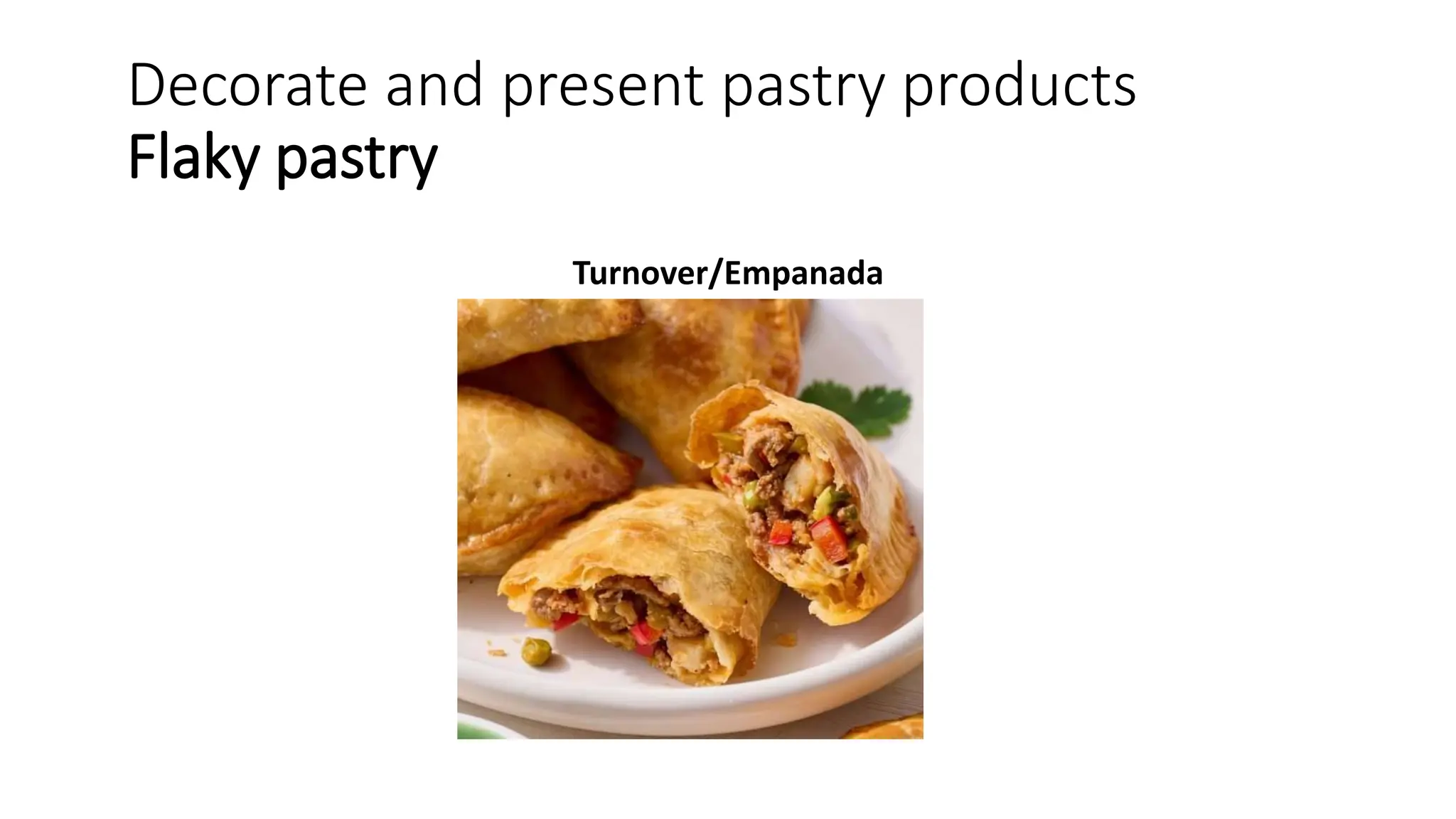 Decorate and present pastry products
Flaky pastry
Turnover/Empanada
 