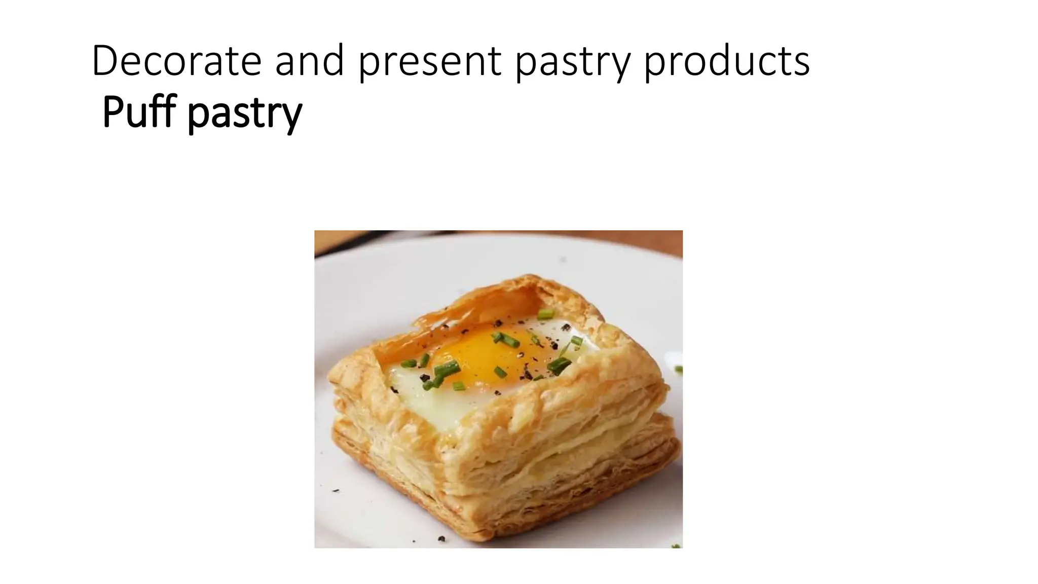 Decorate and present pastry products
Puff pastry
 