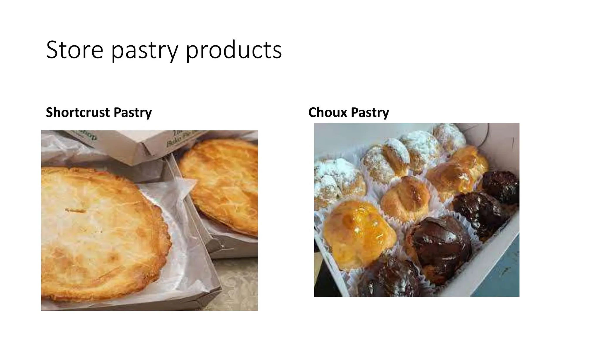 Store pastry products
Shortcrust Pastry Choux Pastry
 