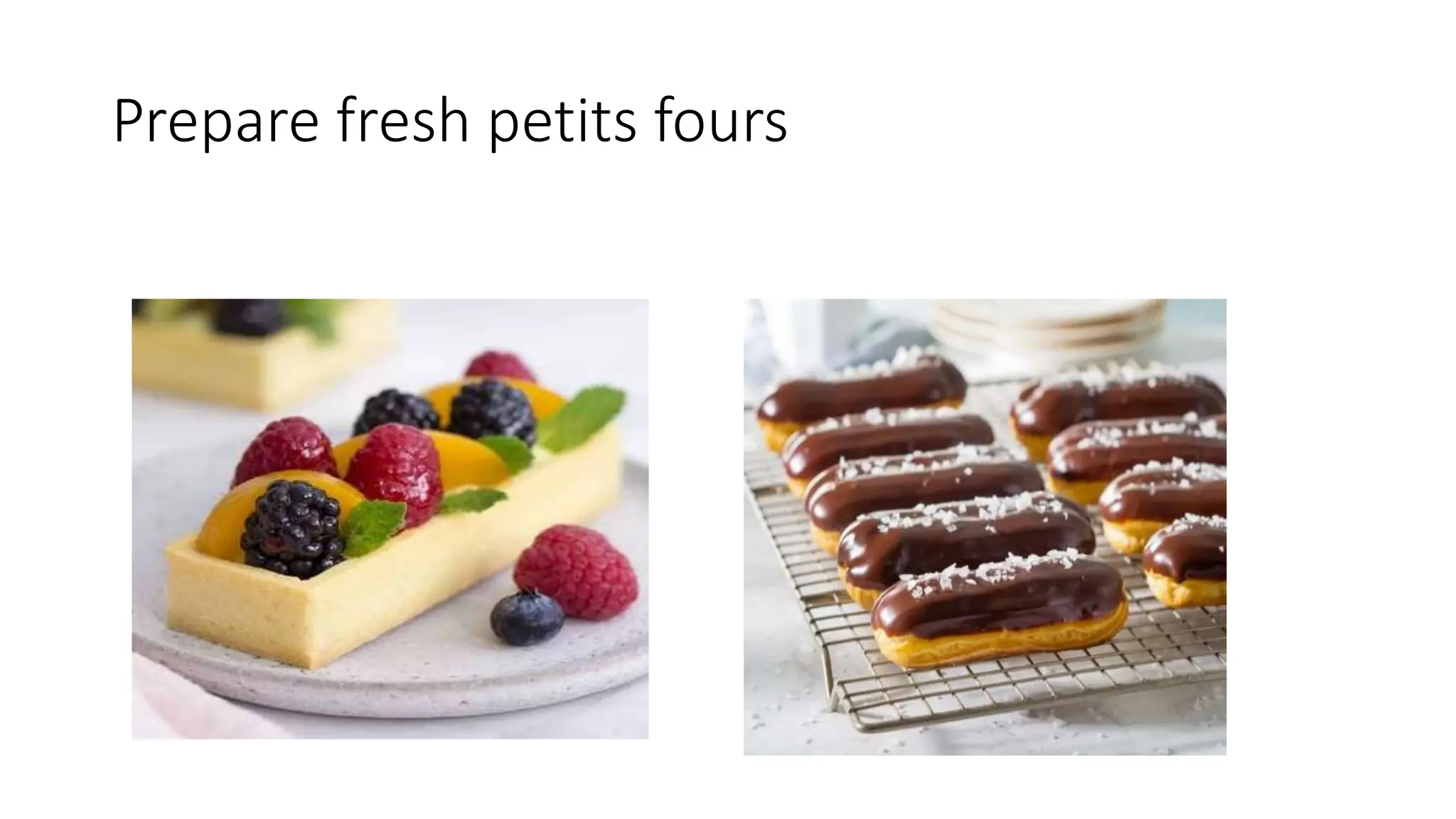 Prepare fresh petits fours
 