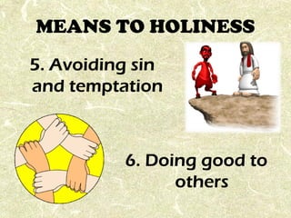 5. Avoiding sin
and temptation
6. Doing good to
others
MEANS TO HOLINESS
 