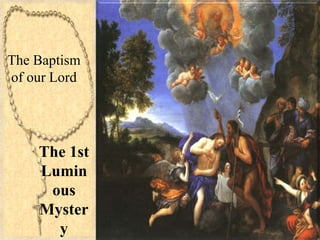 The 1st
Lumin
ous
Myster
y
The Baptism
of our Lord
 