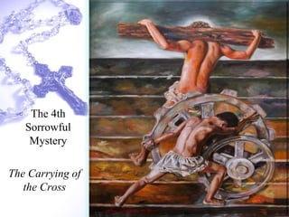The Carrying of
the Cross
The 4th
Sorrowful
Mystery
 