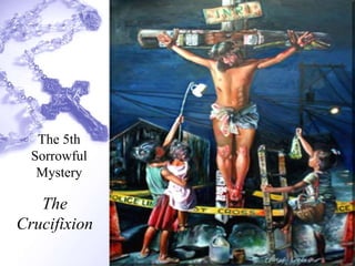 The
Crucifixion
The 5th
Sorrowful
Mystery
 