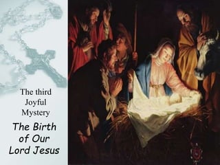 The Birth
of Our
Lord Jesus
The third
Joyful
Mystery
 