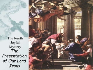The
Presentation
of Our Lord
Jesus
The fourth
Joyful
Mystery
 
