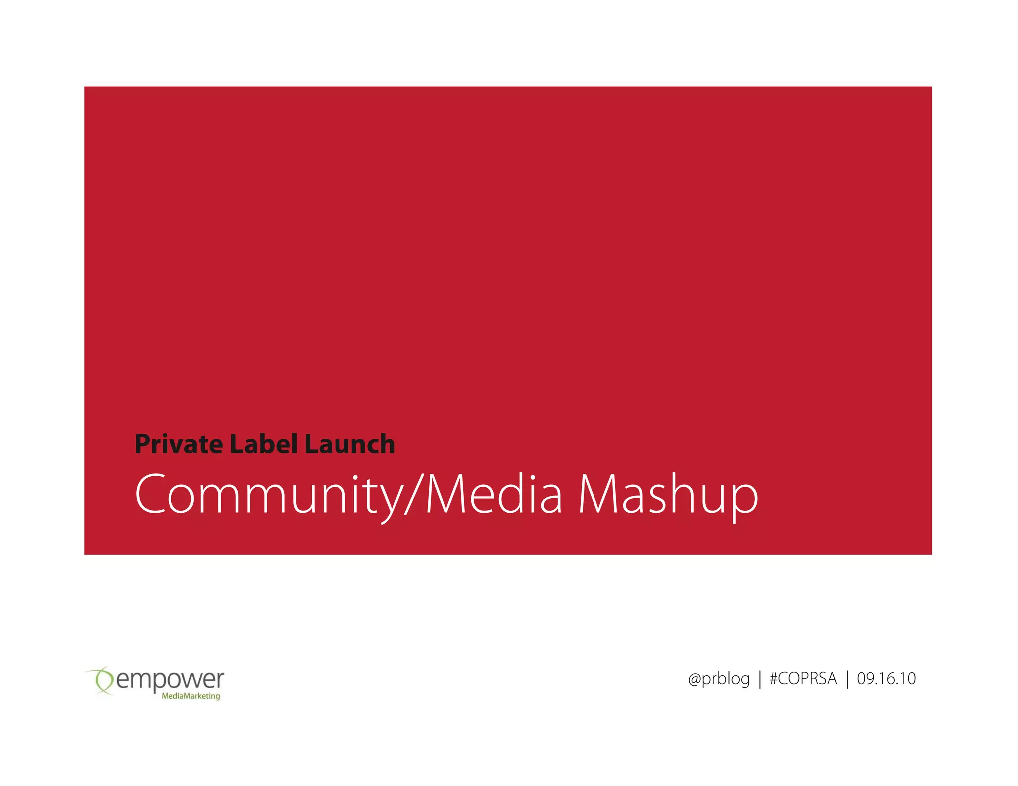 @prblog | #COPRSA | 09.16.10
Private Label Launch
Community/Media Mashup
 