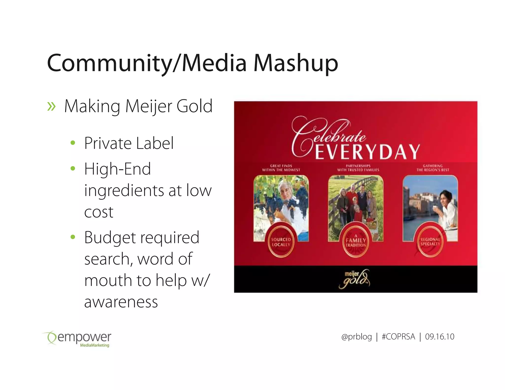 Community/Media Mashup
» Making Meijer Gold
• Private Label
• High-End
ingredients at low
@prblog | #COPRSA | 09.16.10
ingredients at low
cost
• Budget required
search, word of
mouth to help w/
awareness
 