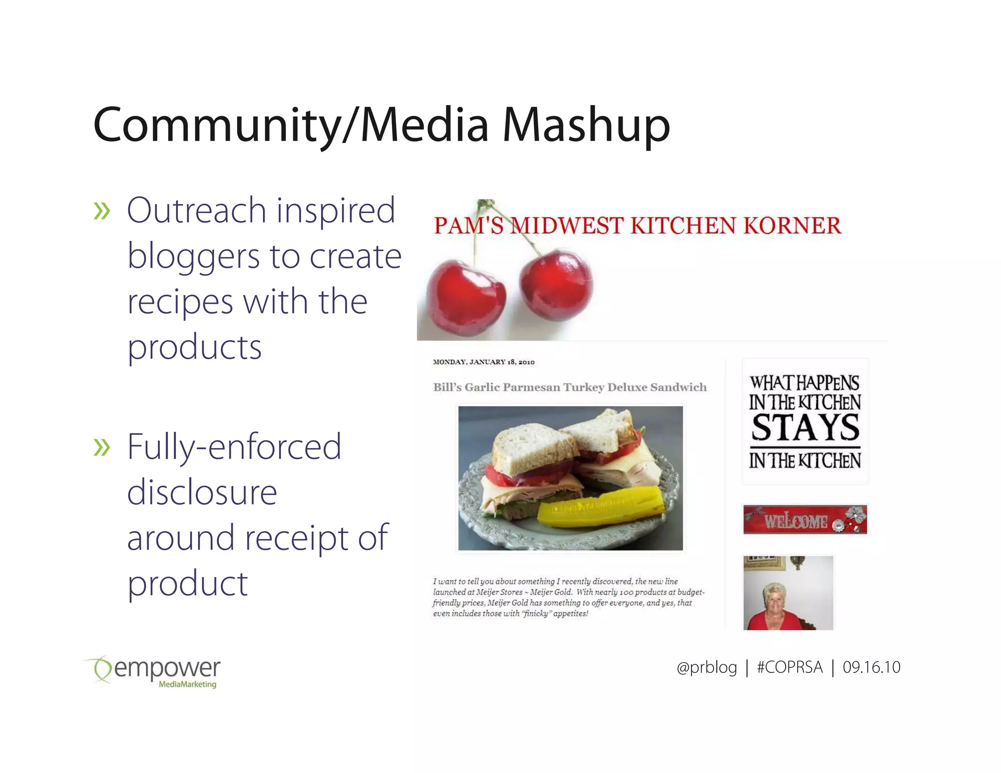 Community/Media Mashup
» Outreach inspired
bloggers to create
recipes with the
products
@prblog | #COPRSA | 09.16.10
» Fully-enforced
disclosure
around receipt of
product
 