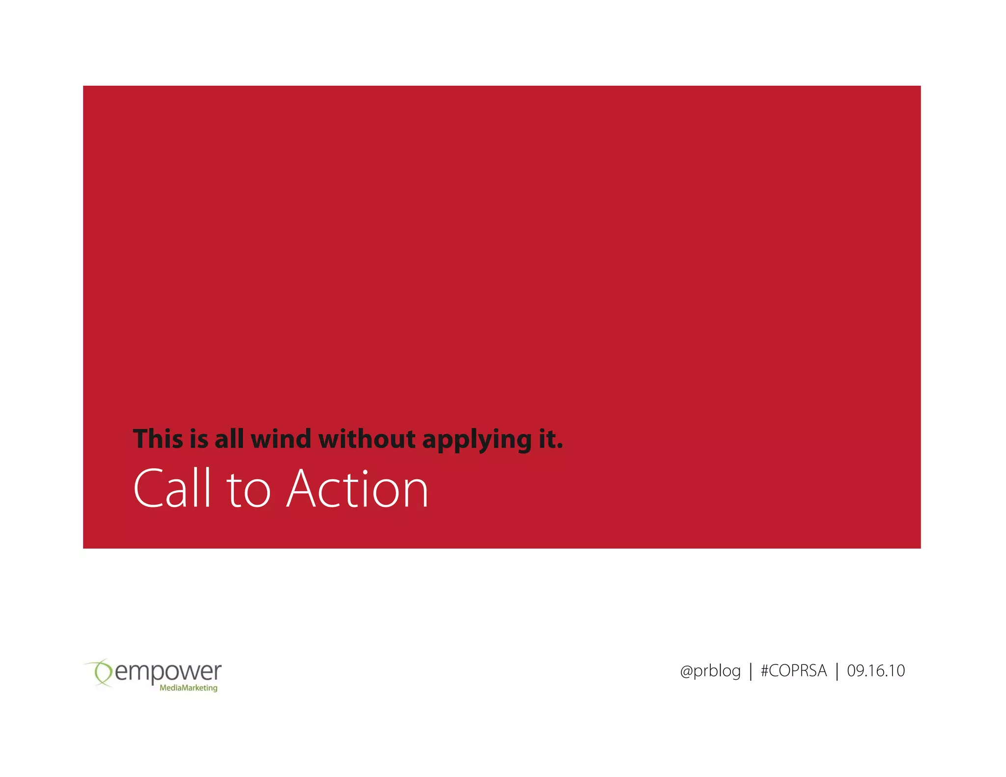 @prblog | #COPRSA | 09.16.10
This is all wind without applying it.
Call to Action
 