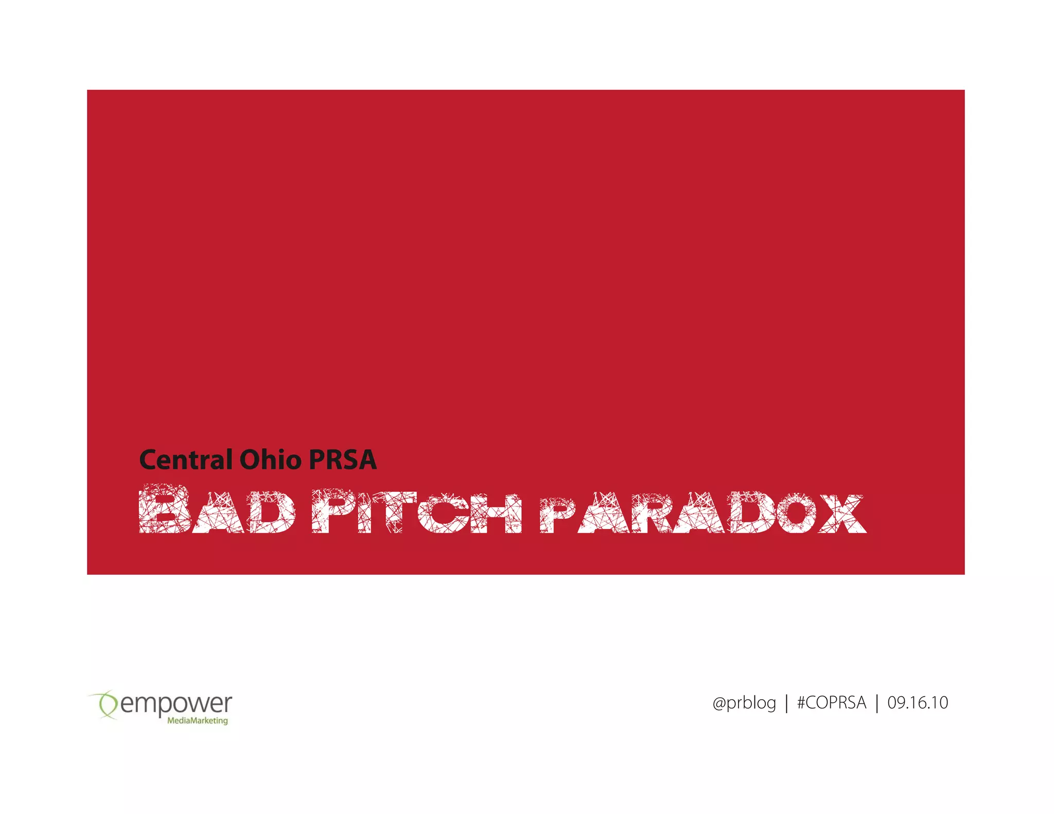 @prblog | #COPRSA | 09.16.10
Central Ohio PRSA
Bad Pitch paradox
 