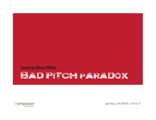 @prblog | #COPRSA | 09.16.10
Central Ohio PRSA
Bad Pitch paradox
@prblog | #COPRSA | 09.16.10
 