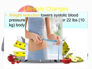 Lifestyle Changes
• Weight reduction lowers systolic blood
pressure by 5 to 20 mm Hg per 22 lbs (10
kg) body weight loss
 
