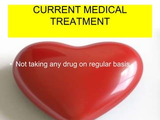 CURRENT MEDICAL
TREATMENT
• Not taking any drug on regular basis
 