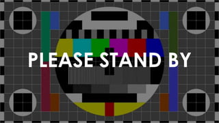 PLEASE STAND BY
 